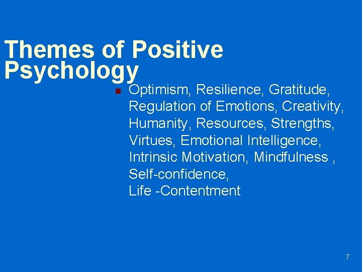 Themes of Positive Psychology n Optimism, Resilience, Gratitude, Regulation of Emotions, Creativity, Humanity, Resources,