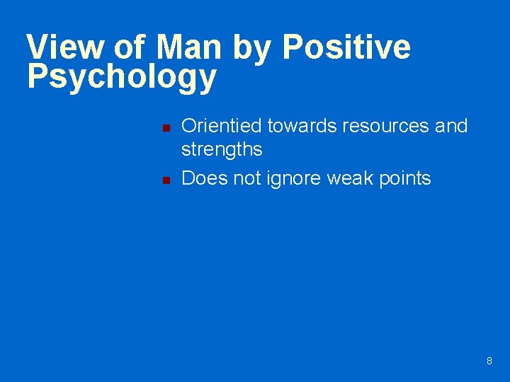 View of Man by Positive Psychology n n Orientied towards resources and strengths Does