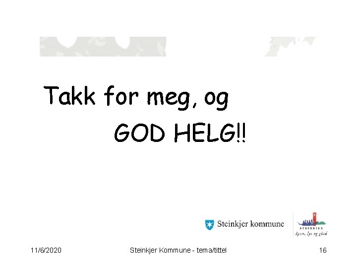 Takk for meg, og GOD HELG!! 11/6/2020 Steinkjer Kommune - tema/tittel 16 