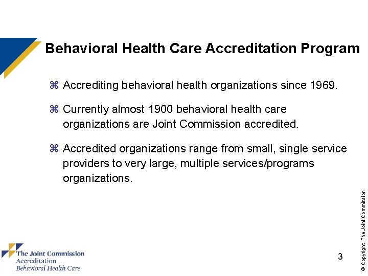 Behavioral Health Care Accreditation Program z Accrediting behavioral health organizations since 1969. z Currently