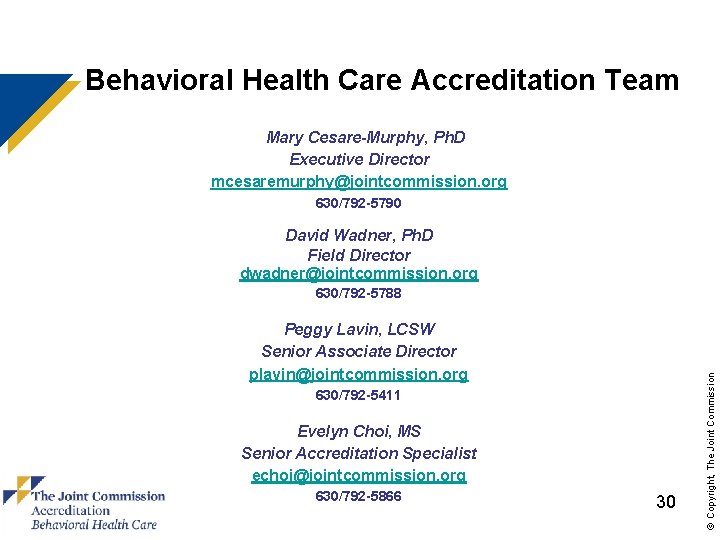 Behavioral Health Care Accreditation Team Mary Cesare-Murphy, Ph. D Executive Director mcesaremurphy@jointcommission. org 630/792