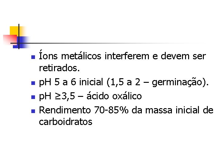 n n Íons metálicos interferem e devem ser retirados. p. H 5 a 6