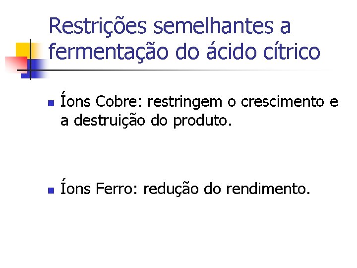 Restrições semelhantes a fermentação do ácido cítrico n n Íons Cobre: restringem o crescimento