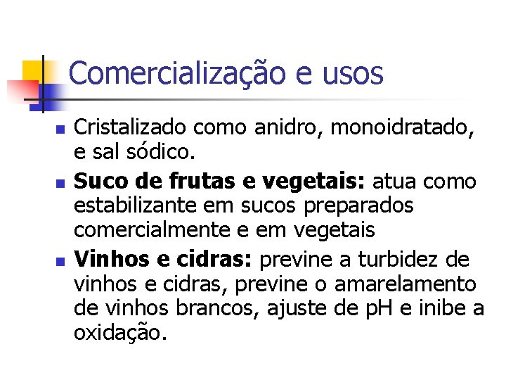 Comercialização e usos n n n Cristalizado como anidro, monoidratado, e sal sódico. Suco