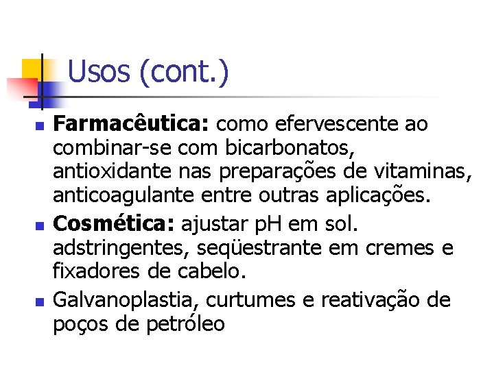 Usos (cont. ) n n n Farmacêutica: como efervescente ao combinar-se com bicarbonatos, antioxidante