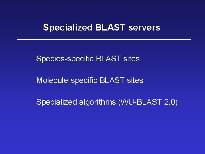 Specialized BLAST servers Species-specific BLAST sites Molecule-specific BLAST sites Specialized algorithms (WU-BLAST 2. 0)