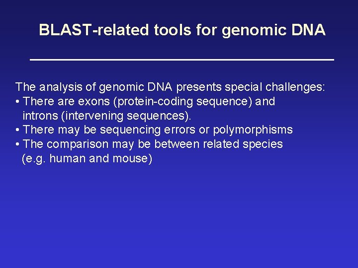 BLAST-related tools for genomic DNA The analysis of genomic DNA presents special challenges: •