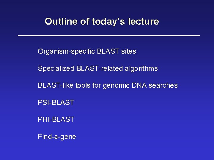 Outline of today’s lecture Organism-specific BLAST sites Specialized BLAST-related algorithms BLAST-like tools for genomic