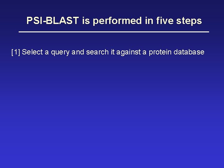 PSI-BLAST is performed in five steps [1] Select a query and search it against