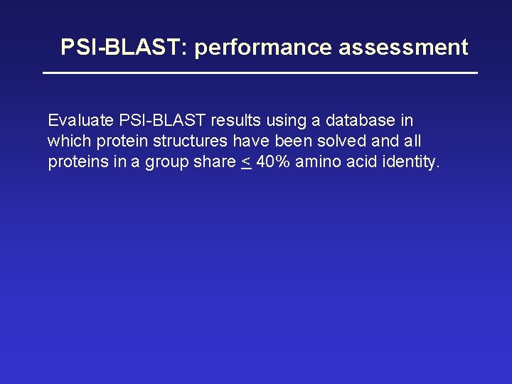 PSI-BLAST: performance assessment Evaluate PSI-BLAST results using a database in which protein structures have