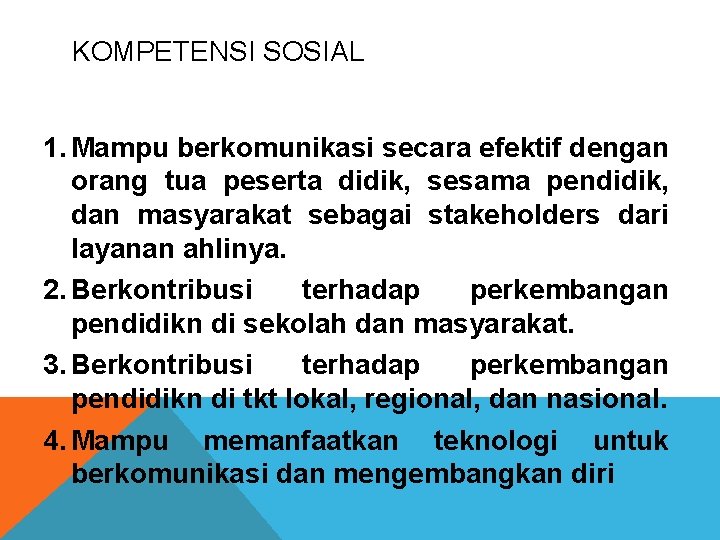 KOMPETENSI SOSIAL 1. Mampu berkomunikasi secara efektif dengan orang tua peserta didik, sesama pendidik,