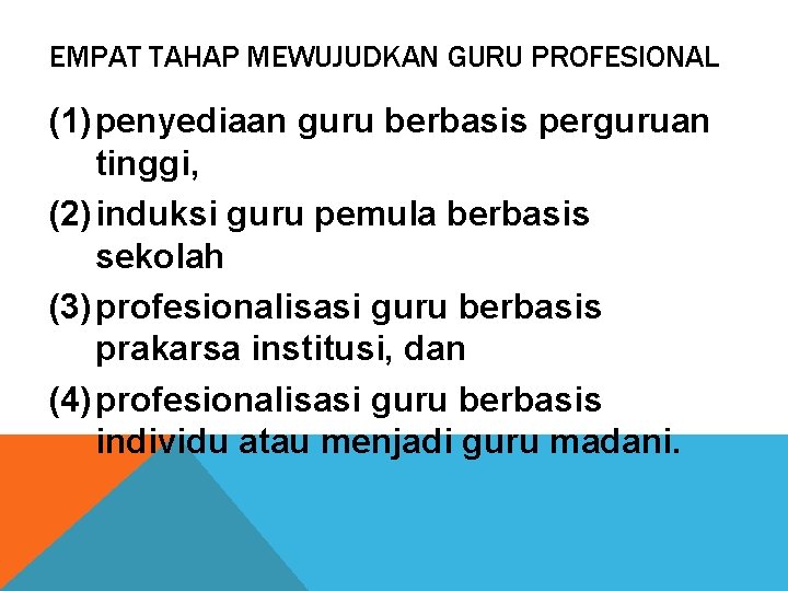 EMPAT TAHAP MEWUJUDKAN GURU PROFESIONAL (1) penyediaan guru berbasis perguruan tinggi, (2) induksi guru