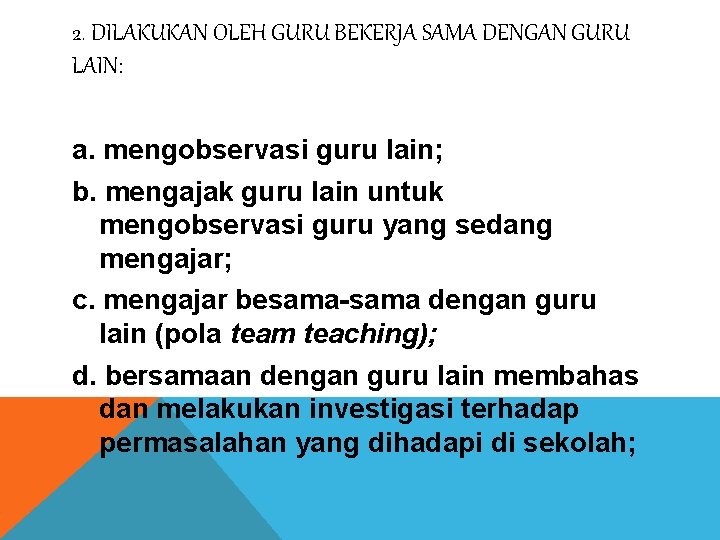 2. DILAKUKAN OLEH GURU BEKERJA SAMA DENGAN GURU LAIN: a. mengobservasi guru lain; b.