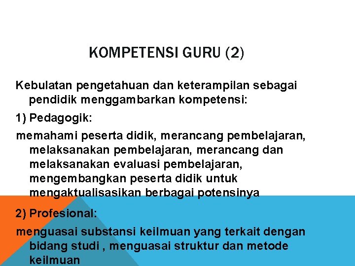 KOMPETENSI GURU (2) Kebulatan pengetahuan dan keterampilan sebagai pendidik menggambarkan kompetensi: 1) Pedagogik: memahami