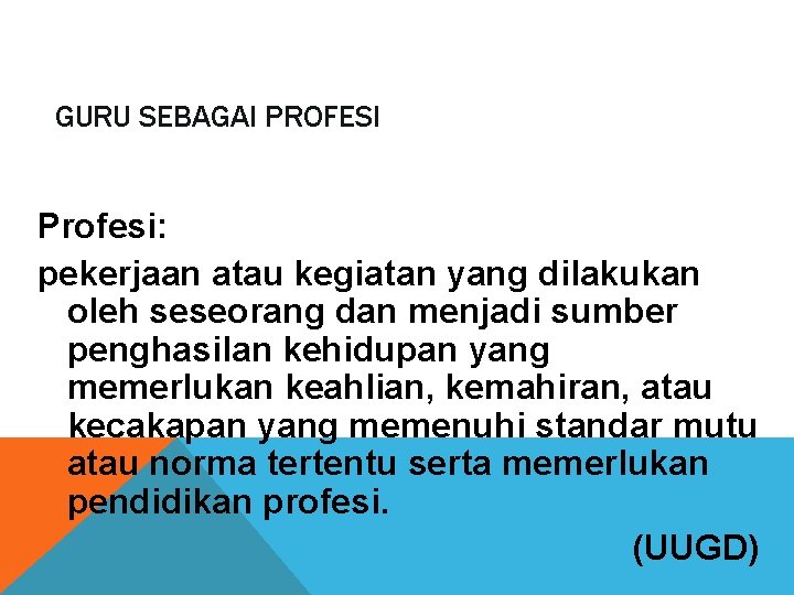 GURU SEBAGAI PROFESI Profesi: pekerjaan atau kegiatan yang dilakukan oleh seseorang dan menjadi sumber