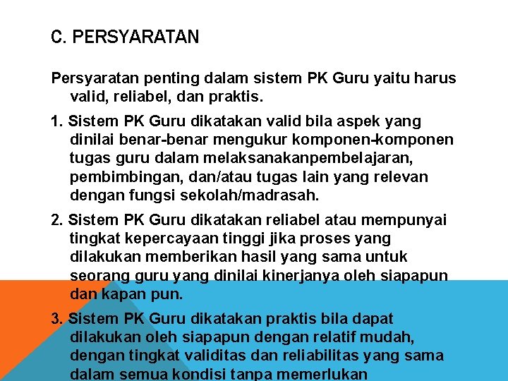 C. PERSYARATAN Persyaratan penting dalam sistem PK Guru yaitu harus valid, reliabel, dan praktis.