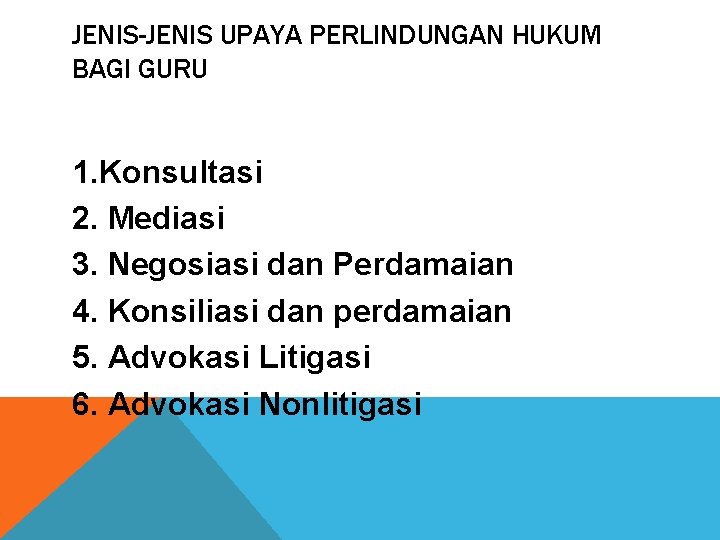JENIS-JENIS UPAYA PERLINDUNGAN HUKUM BAGI GURU 1. Konsultasi 2. Mediasi 3. Negosiasi dan Perdamaian
