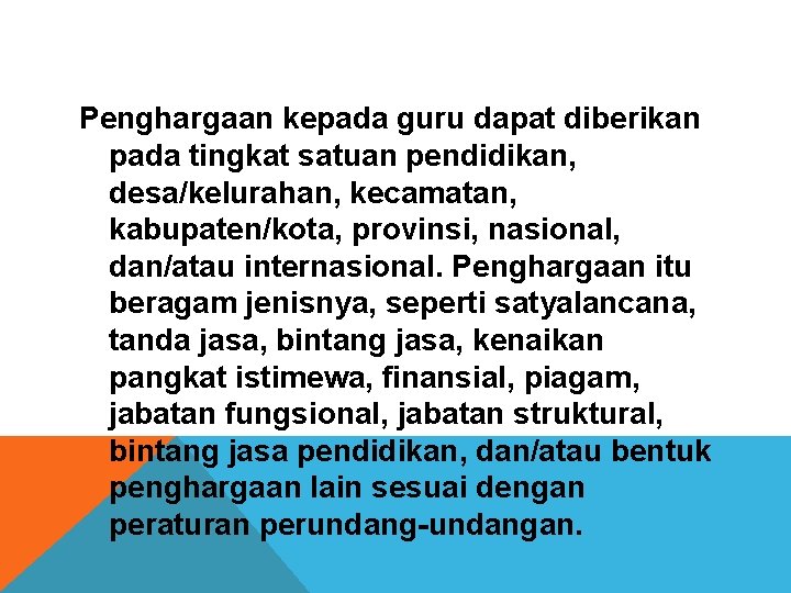 Penghargaan kepada guru dapat diberikan pada tingkat satuan pendidikan, desa/kelurahan, kecamatan, kabupaten/kota, provinsi, nasional,