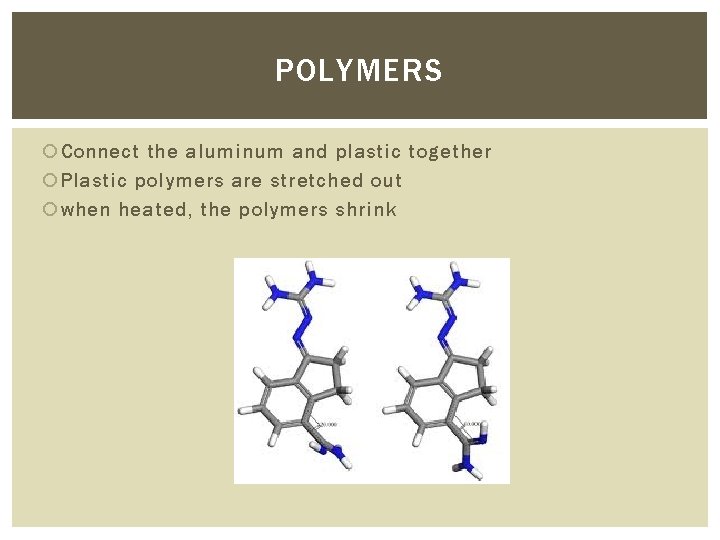 POLYMERS Connect the aluminum and plastic together Plastic polymers are stretched out when heated, POLYMERS Connect the aluminum and plastic together Plastic polymers are stretched out when heated,