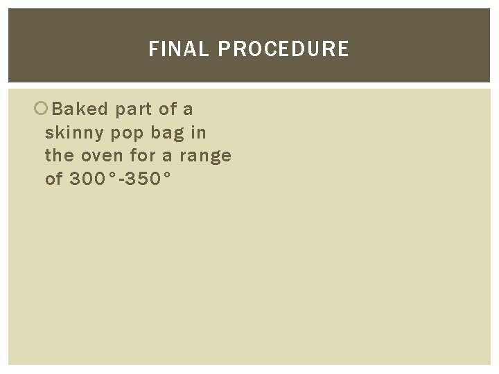 FINAL PROCEDURE Baked part of a skinny pop bag in the oven for a FINAL PROCEDURE Baked part of a skinny pop bag in the oven for a
