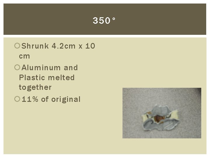 350° Shrunk 4. 2 cm x 10 cm Aluminum and Plastic melted together 11% 350° Shrunk 4. 2 cm x 10 cm Aluminum and Plastic melted together 11%