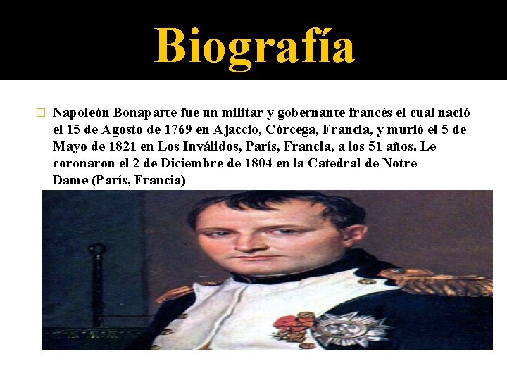 Biografía � Napoleón Bonaparte fue un militar y gobernante francés el cual nació el