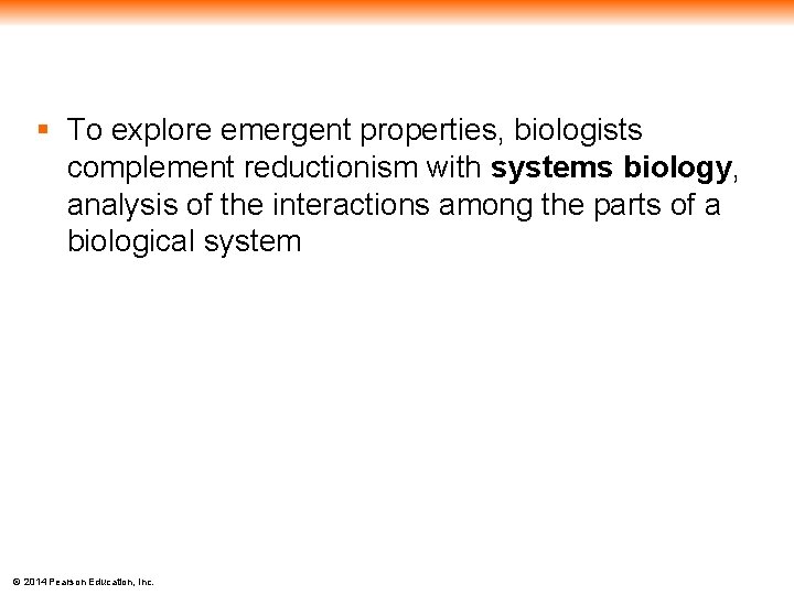 § To explore emergent properties, biologists complement reductionism with systems biology, analysis of the