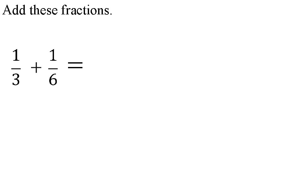 Add these fractions. = 