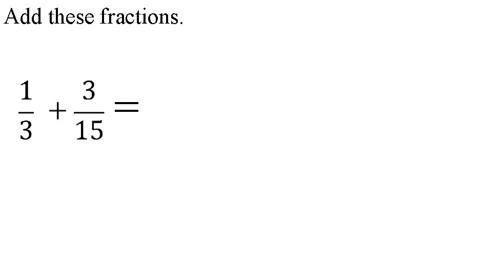 Add these fractions. = 