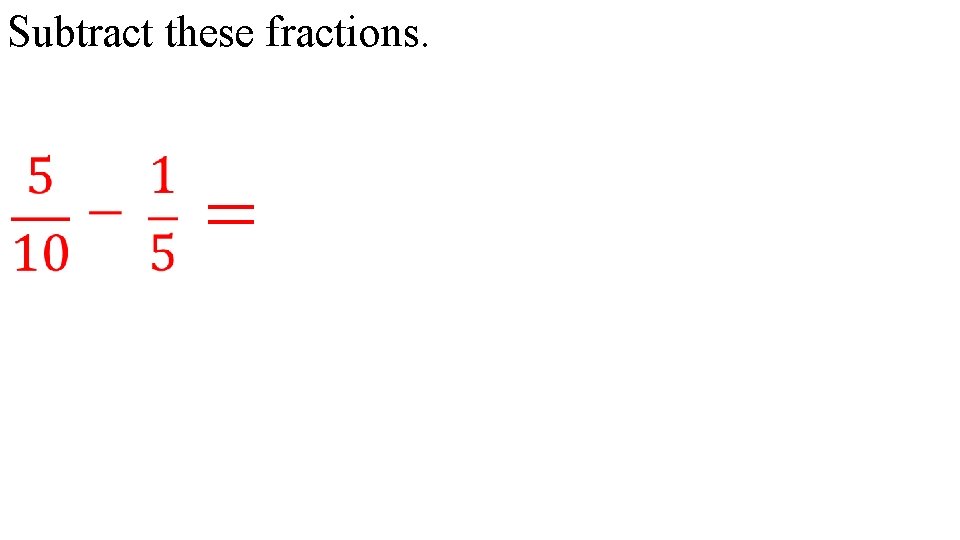 Subtract these fractions. = 