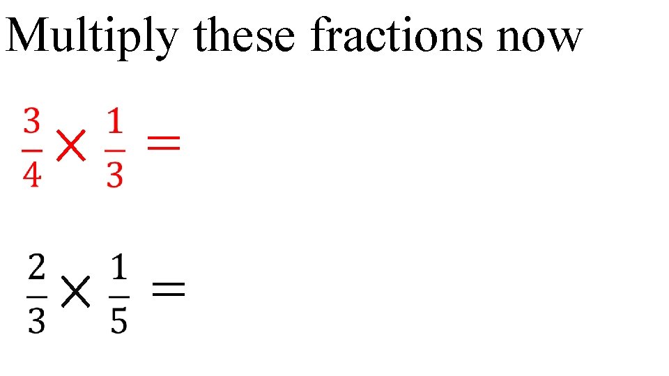 Multiply these fractions now = = 