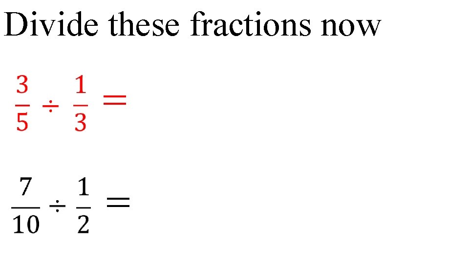 Divide these fractions now = 