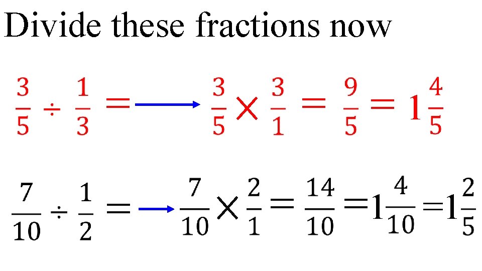 Divide these fractions now = = = =1 =1 