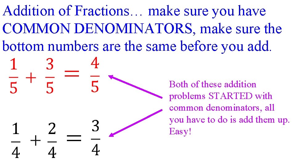 Addition of Fractions… make sure you have COMMON DENOMINATORS, make sure the bottom numbers