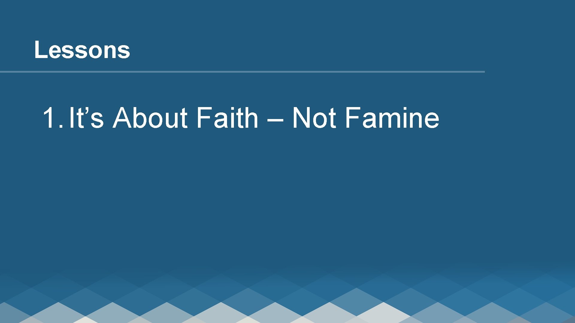 Lessons 1. It’s About Faith – Not Famine 