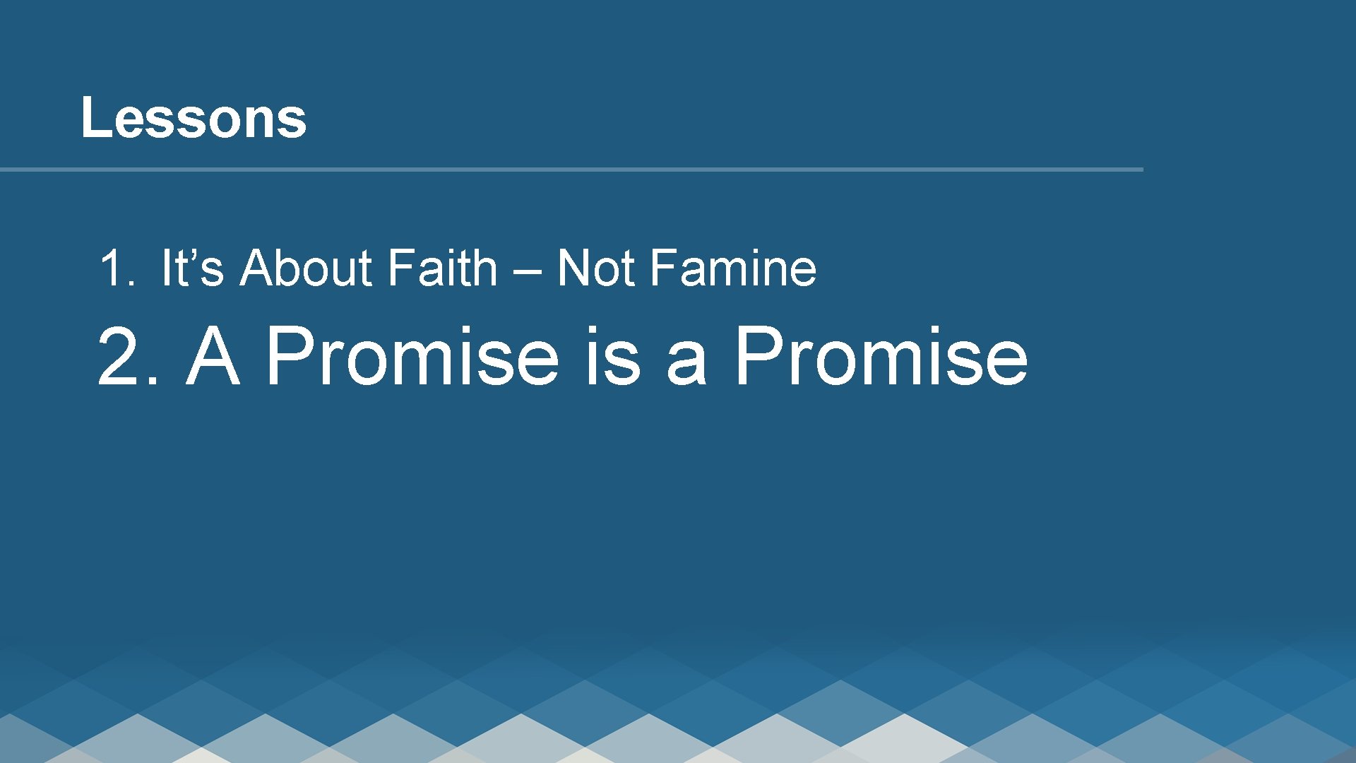 Lessons 1. It’s About Faith – Not Famine 2. A Promise is a Promise