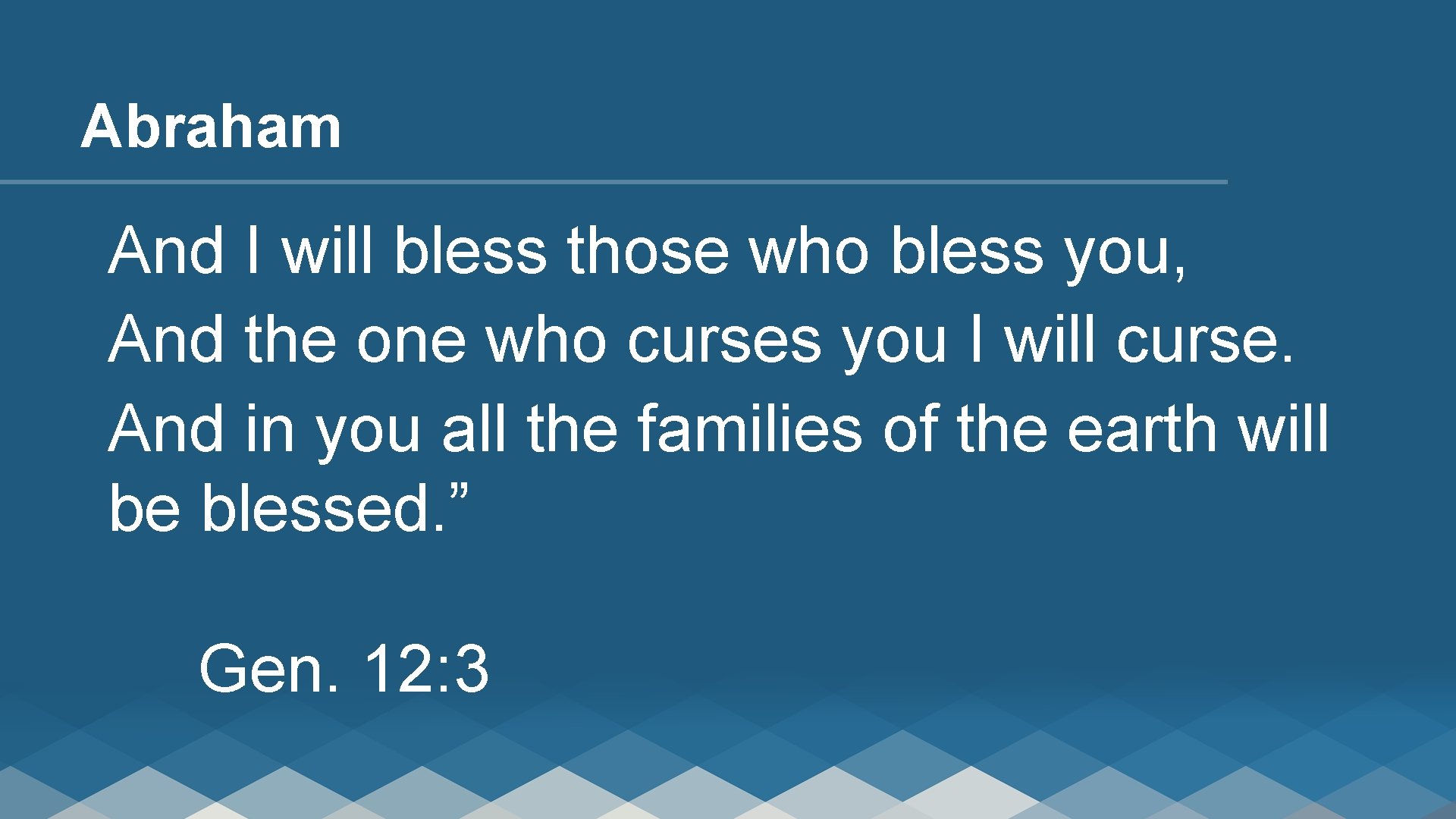 Abraham And I will bless those who bless you, And the one who curses