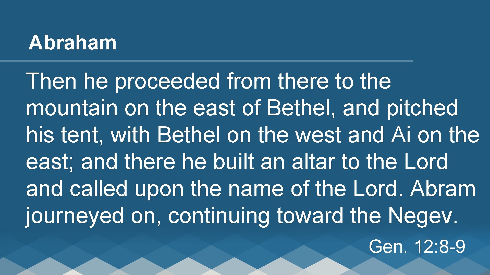 Abraham Then he proceeded from there to the mountain on the east of Bethel,