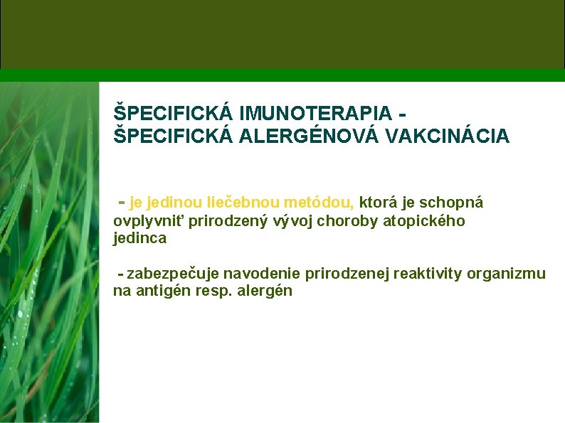 ŠPECIFICKÁ IMUNOTERAPIA ŠPECIFICKÁ ALERGÉNOVÁ VAKCINÁCIA - je jedinou liečebnou metódou, ktorá je schopná ovplyvniť