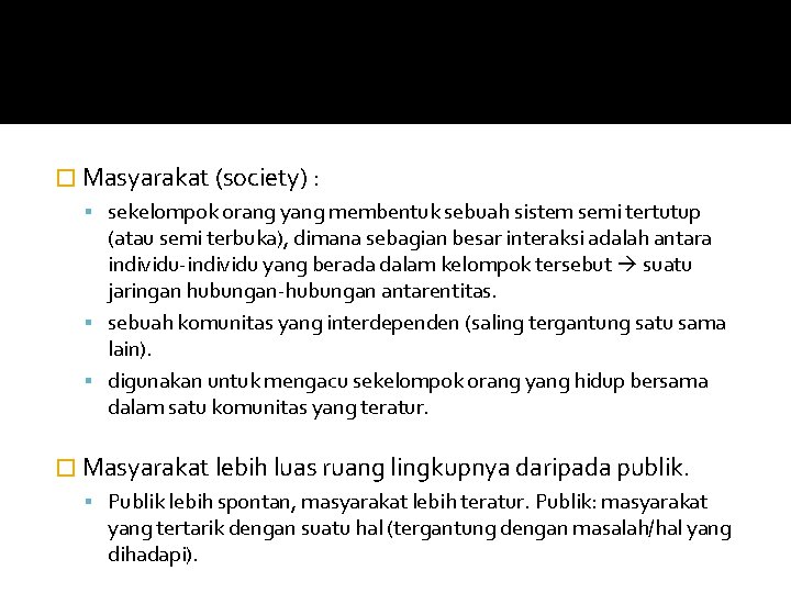 � Masyarakat (society) : sekelompok orang yang membentuk sebuah sistem semi tertutup (atau semi