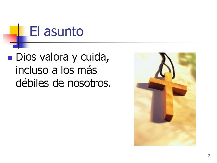 El asunto n Dios valora y cuida, incluso a los más débiles de nosotros.