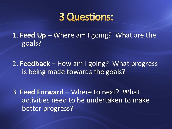 3 Questions: 1. Feed Up – Where am I going? What are the goals?