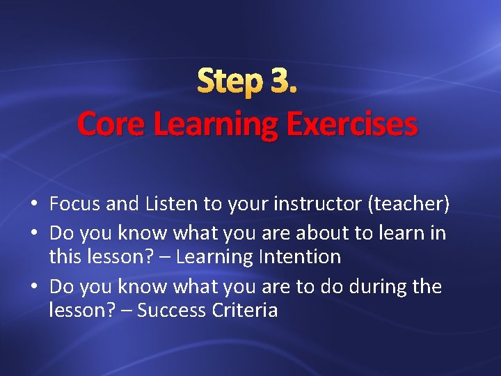 Step 3. Core Learning Exercises • Focus and Listen to your instructor (teacher) •