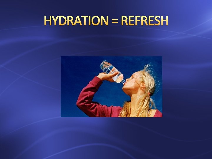 HYDRATION = REFRESH 