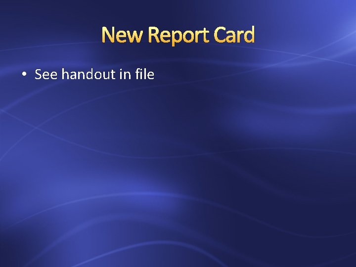 New Report Card • See handout in file 