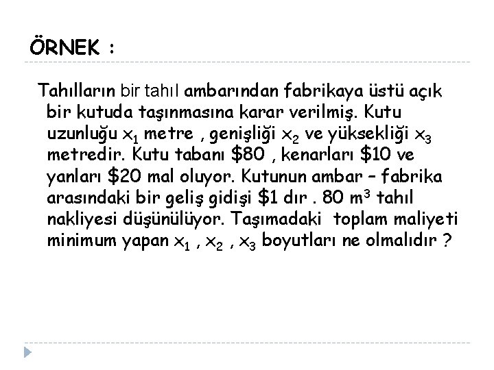 ÖRNEK : Tahılların bir tahıl ambarından fabrikaya üstü açık bir kutuda taşınmasına karar verilmiş.