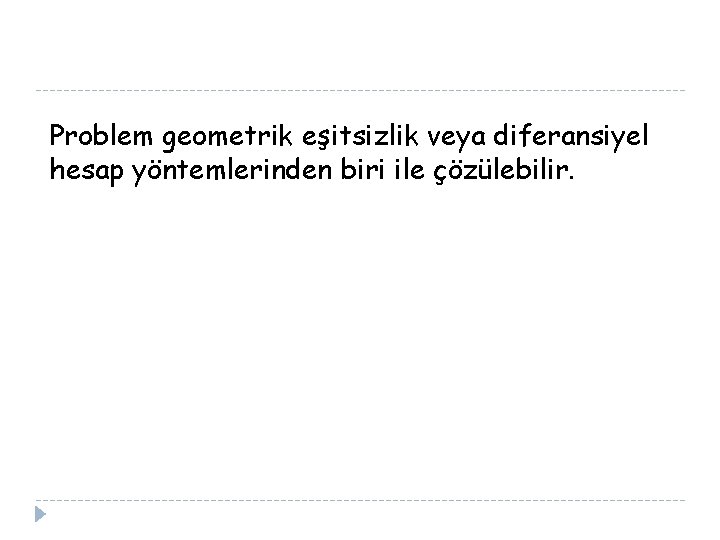 Problem geometrik eşitsizlik veya diferansiyel hesap yöntemlerinden biri ile çözülebilir. 