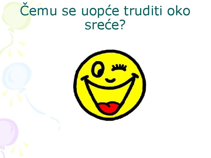 Čemu se uopće truditi oko sreće? 