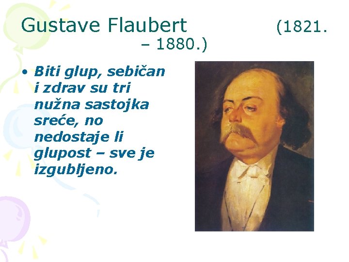 Gustave Flaubert – 1880. ) • Biti glup, sebičan i zdrav su tri nužna