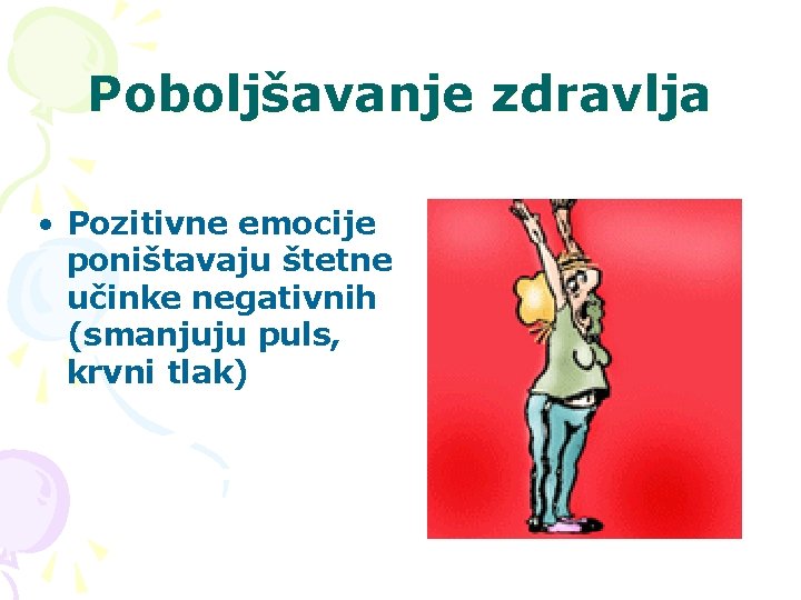 Poboljšavanje zdravlja • Pozitivne emocije poništavaju štetne učinke negativnih (smanjuju puls, krvni tlak) 